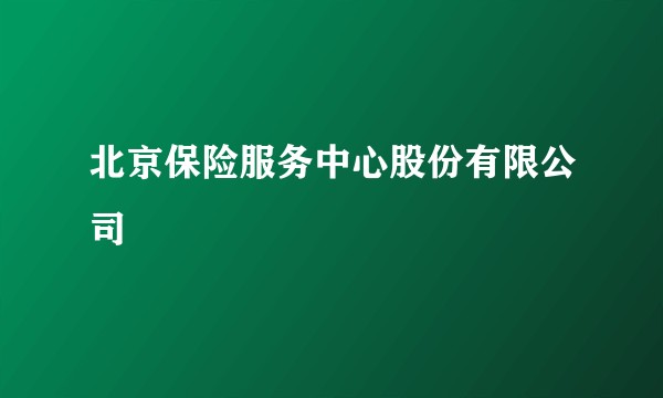北京保险服务中心股份有限公司