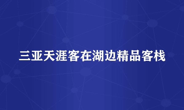 三亚天涯客在湖边精品客栈