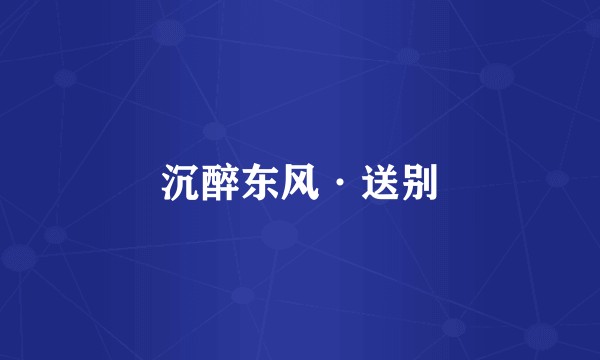 沉醉东风·送别