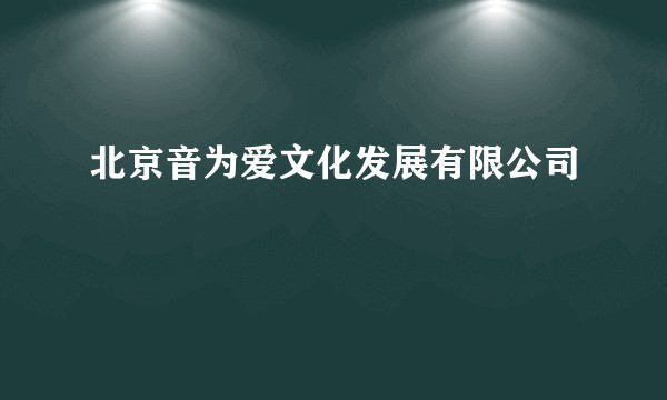 北京音为爱文化发展有限公司