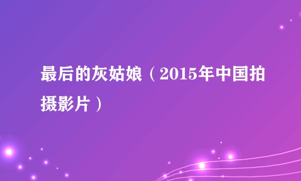 最后的灰姑娘（2015年中国拍摄影片）