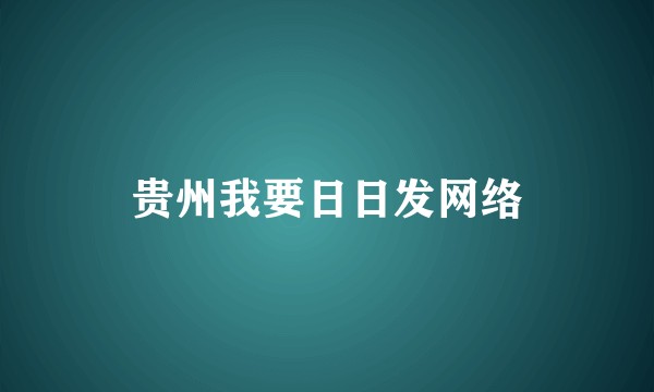 贵州我要日日发网络