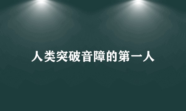 人类突破音障的第一人