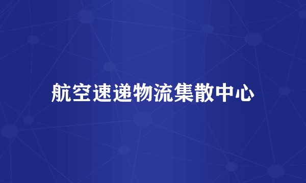 航空速递物流集散中心