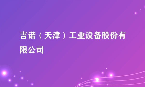 吉诺(天津)工业设备股份有限公司