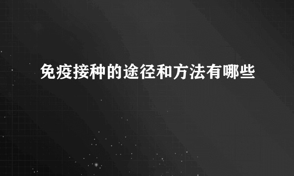 免疫接种的途径和方法有哪些