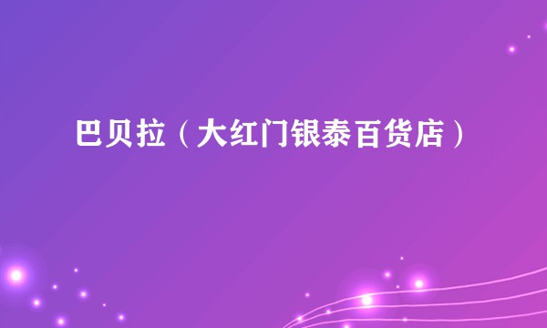 巴贝拉（大红门银泰百货店）