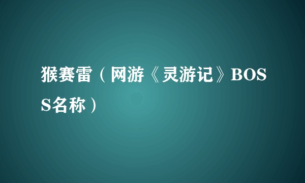 猴赛雷（网游《灵游记》BOSS名称）