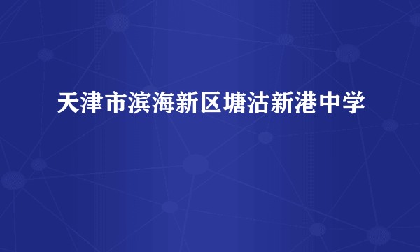 天津市滨海新区塘沽新港中学