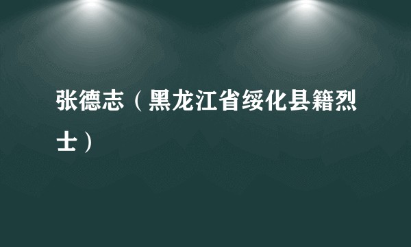 张德志（黑龙江省绥化县籍烈士）