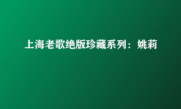 上海老歌绝版珍藏系列:姚莉