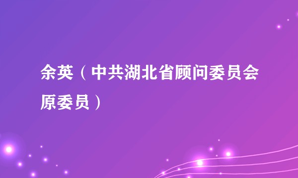 余英（中共湖北省顾问委员会原委员）