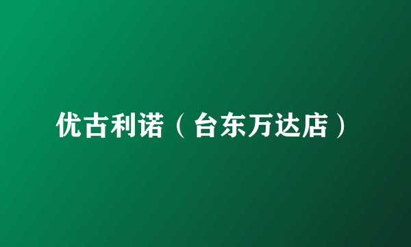 优古利诺（台东万达店）