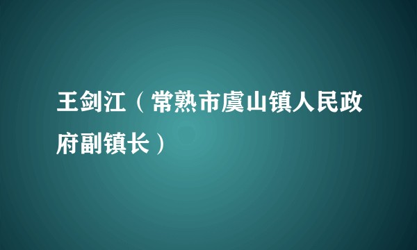 王剑江（常熟市虞山镇人民政府副镇长）