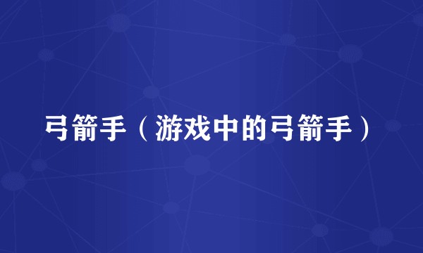 弓箭手(游戏中的弓箭手)