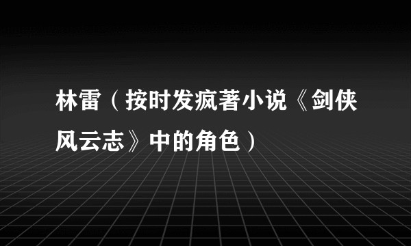 林雷（按时发疯著小说《剑侠风云志》中的角色）