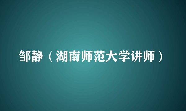 邹静（湖南师范大学讲师）