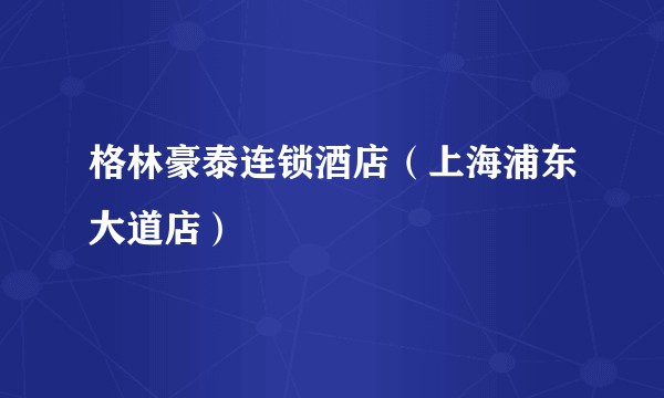 格林豪泰连锁酒店(上海浦东大道店)