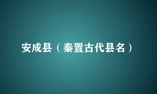 安成县(秦置古代县名)