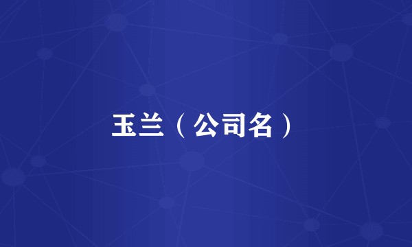 玉兰（公司名）