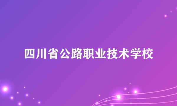 四川省公路职业技术学校