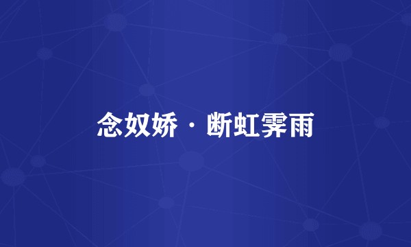 念奴娇·断虹霁雨