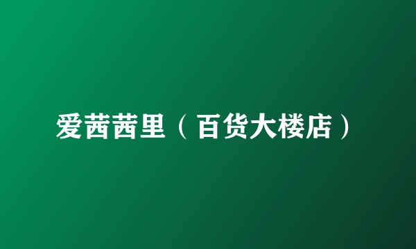 爱茜茜里（百货大楼店）