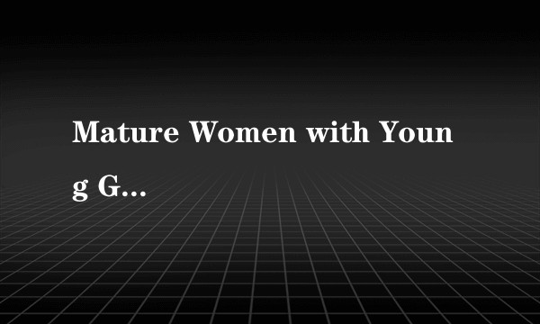 Mature Women with Young Girls