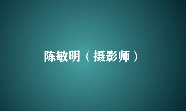 陈敏明（摄影师）