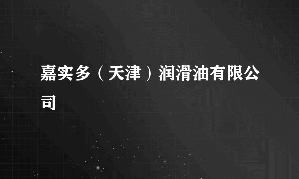 嘉实多（天津）润滑油有限公司