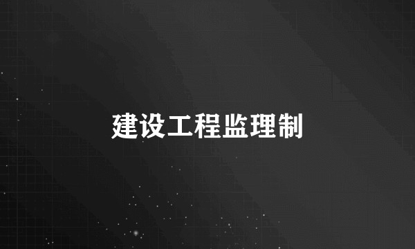 建设工程监理制