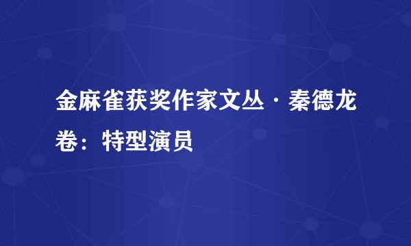 金麻雀获奖作家文丛·秦德龙卷:特型演员