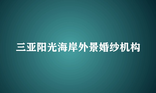 三亚阳光海岸外景婚纱机构