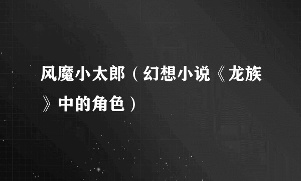 风魔小太郎（幻想小说《龙族》中的角色）