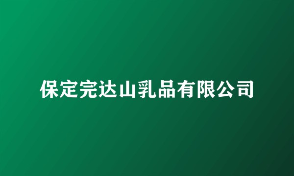 保定完达山乳品有限公司