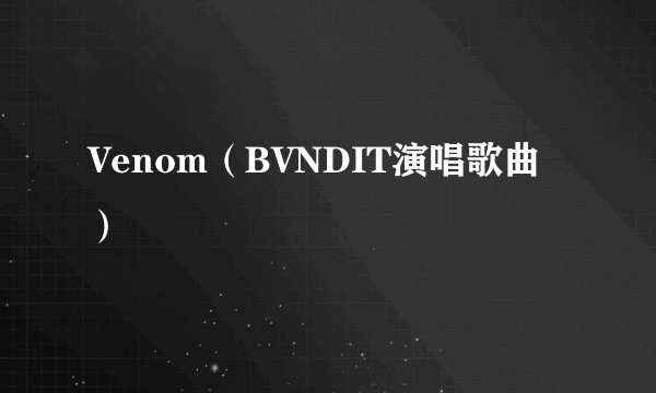 Venom(BVNDIT演唱歌曲)