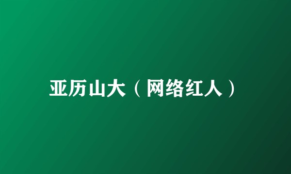 亚历山大（网络红人）