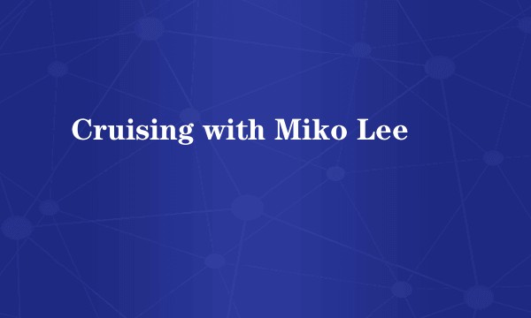 Cruising with Miko Lee