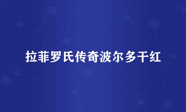 拉菲罗氏传奇波尔多干红