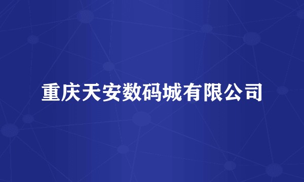 重庆天安数码城有限公司
