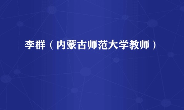 李群(内蒙古师范大学教师)