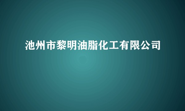 池州市黎明油脂化工有限公司