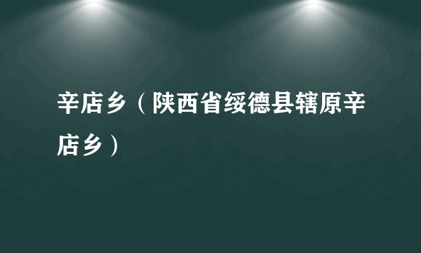 辛店乡(陕西省绥德县辖原辛店乡)