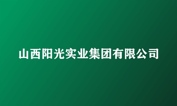 山西阳光实业集团有限公司