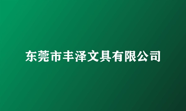 东莞市丰泽文具有限公司