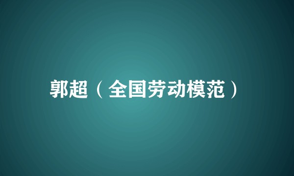郭超（全国劳动模范）