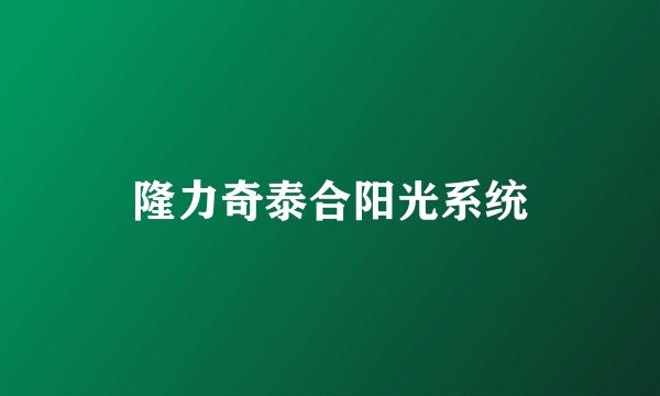 隆力奇泰合阳光系统