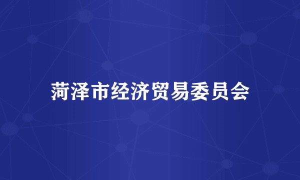 菏泽市经济贸易委员会