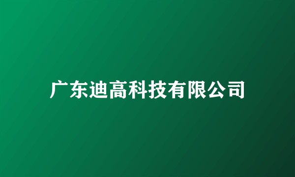 广东迪高科技有限公司