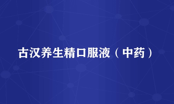 古汉养生精口服液（中药）